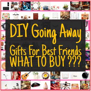 DIY Going Away Gifts For Best Friends [TOP PICKS]