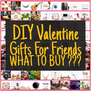 DIY Valentine Gifts For Friends [TOP PICKS]