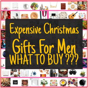 Expensive Christmas Gifts For Men [TOP PICKS]