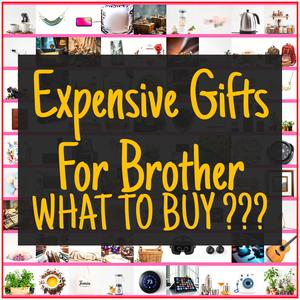 Expensive Gifts For Brother [TOP PICKS]