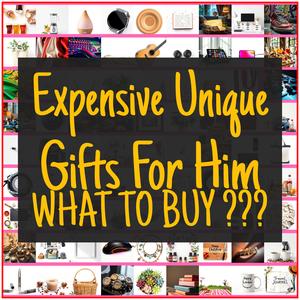 Expensive Unique Gifts For Him [TOP PICKS]