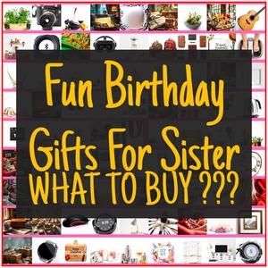 Fun Birthday Gifts For Sister [TOP PICKS]