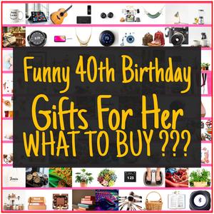 Funny 40th Birthday Gifts For Her [TOP PICKS]