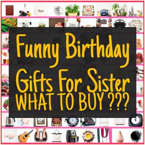 Funny Birthday Gifts For Sister [TOP PICKS]