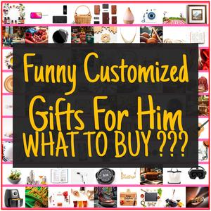 Funny Customized Gifts For Him [TOP PICKS]