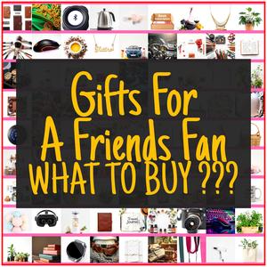 Gifts For A Friends Fan [TOP PICKS]