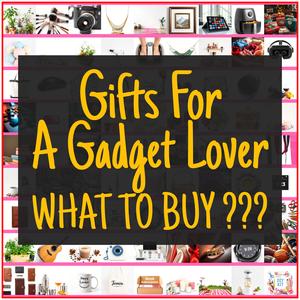 Gifts For A Gadget Lover [TOP PICKS]