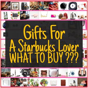 Gifts For A Starbucks Lover [TOP PICKS]