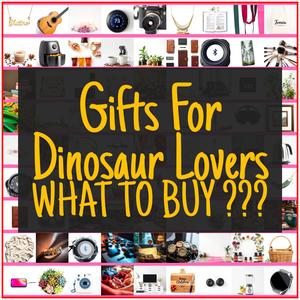 Gifts For Dinosaur Lovers [TOP PICKS]