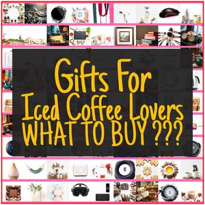 Gifts For Iced Coffee Lovers [TOP PICKS]