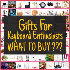 Gifts For Keyboard Enthusiasts [TOP PICKS]