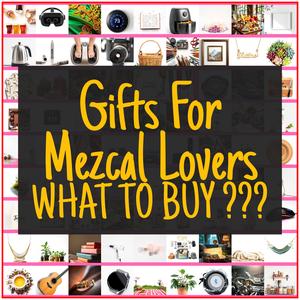 Gifts For Mezcal Lovers [TOP PICKS]