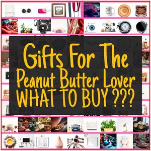 Gifts For The Peanut Butter Lover [TOP PICKS]
