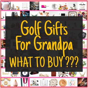 Golf Gifts For Grandpa [TOP PICKS]