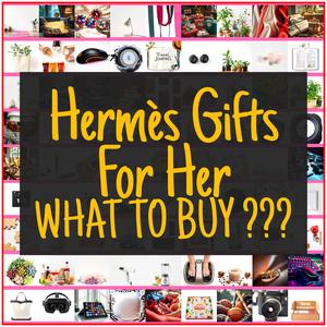 Hermès Gifts For Her [TOP PICKS]