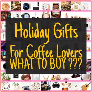 Holiday Gifts For Coffee Lovers [TOP PICKS]