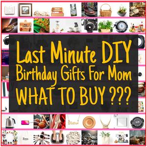 Last Minute DIY Birthday Gifts For Mom [TOP PICKS]