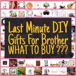 Last Minute DIY Gifts For Brother [TOP PICKS]