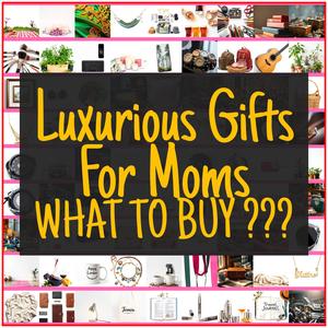 Luxurious Gifts For Moms [TOP PICKS]