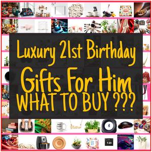 Luxury 21st Birthday Gifts For Him [TOP PICKS]