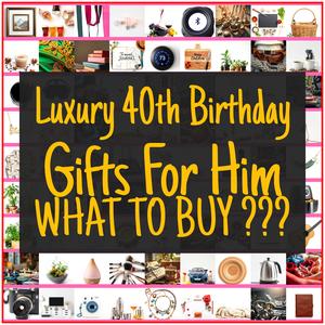 Luxury 40th Birthday Gifts For Him [TOP PICKS]