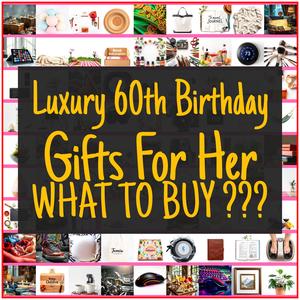 Luxury 60th Birthday Gifts For Her [TOP PICKS]