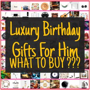 Luxury Birthday Gifts For Him [TOP PICKS]