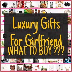 Luxury Gifts For Girlfriend [TOP PICKS]
