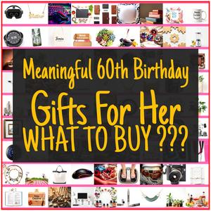 Meaningful 60th Birthday Gifts For Her [TOP PICKS]