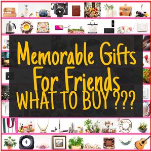 Memorable Gifts For Friends [TOP PICKS]