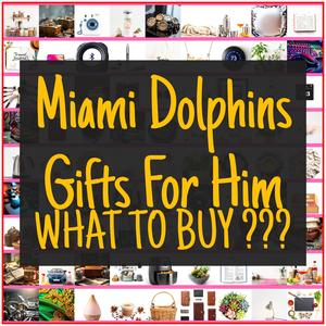 Miami Dolphins Gifts For Him [TOP PICKS]